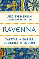 Ravenna: Capital of Empire, Crucible of Europe 0691153434 Book Cover