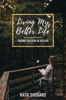 Living My Better Life: Finding Freedom in Healing B09FCCCB4J Book Cover