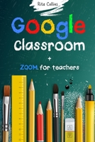 Google Classroom + Zoom for Teachers: Your step by step Google Classroom and Zoom Guide To Take Your Classroom Digital in a fast changing and interesting world B08MSQ3TCL Book Cover