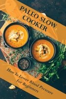 Paleo Slow Cooker: How To Lower Blood Pressure For Beginners: Cooking Paleo Cuisine B09FC87KGF Book Cover