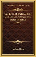 Goethe's Nationale Stellung Und Die Errichtung Seiner Statue in Berlin 1160100500 Book Cover