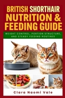 British Shorthair Nutrition & Feeding Guide: Weight control, portion structure, and steady feeding routines B0GYXS7C3C Book Cover