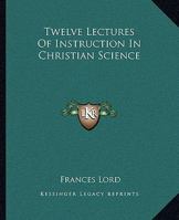 Twelve Lectures Of Instruction In Christian Science 1425317286 Book Cover