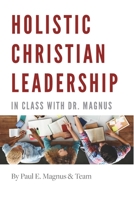 Holistic Christian Leadership: In Class with Dr. Magnus 1999260643 Book Cover
