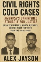 Civil Rights Cold Cases: America’s Unfinished Struggle for Justice: Unsolved Murders, Hidden Histories, and the Fight for Truth from the 1950s–1960s B0FSXR2PF8 Book Cover