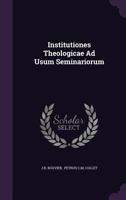 Institutiones Theologicae Ad Usum Seminariorum 134302174X Book Cover