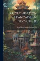 La Colonisation Française En Indo-Chine 1022842366 Book Cover