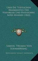 Uber Die Todtlichen Krankheiten Der Harnblase Und Harnrohre Alter Manner (1822) 1144869919 Book Cover