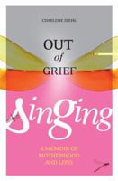 Out of Grief, Singing: A Memoir of Motherhood and Loss 189710944X Book Cover
