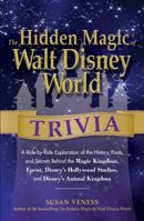 The Hidden Magic of Walt Disney World Trivia: A Ride-by-Ride Exploration of the History, Facts, and Secrets Behind the Magic Kingdom, Epcot, Disney's Hollywood Studios, and Disney's Animal Kingdom 1440568944 Book Cover