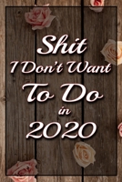Shit I Don't Want To Do in 2020 Humorous Minimalist Lined Notebook: Undated Daily Planner for Personal and Business Activities with Check Boxes to Help you Get Stuff Done (9 x 6 inches 120 pages) 1675604312 Book Cover