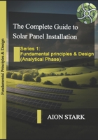 The Complete Guide to Solar Panel Installation-Fundamental Principles and Design: (Analytical Phase) B0DYYYRYLF Book Cover