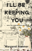 I'll Be Keeping You: Book One: Overcome with Jealousy B0FVM83WM5 Book Cover
