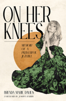 On Her Knees: Memoir of a Prayerful Jezebel 0802878539 Book Cover