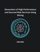 Generation of High Performance and Secured Web Services Using Slicing B0CQST9341 Book Cover