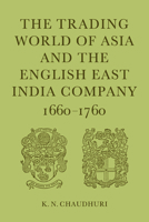 The Trading World of Asia and the English East India Company: 1660-1760 0521031591 Book Cover