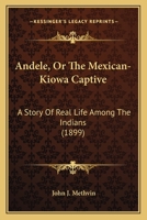 Andele, Or The Mexican-Kiowa Captive: A Story Of Real Life Among The Indians (1899) 1164088971 Book Cover