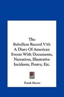 The Rebellion Record; a Diary of American Events; Volume 10 1275729436 Book Cover