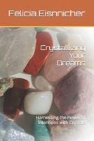 Crystallizing Your Dreams: Harnessing the Power of Intentions with Crystals B0BRZ2Y7G3 Book Cover