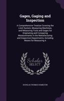 Gages, Gaging and Inspection: A Comprehensive Treatise Covering the Limit System, Measuring Machines, and Measuring Tools and Gages for Originating ... Departments, Including Means for Measuring A 1022694596 Book Cover