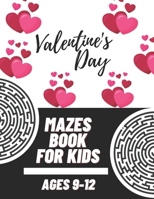 Valentine's Day Mazes Book For Kids Ages 9-12: Maze Book For Kids With Solutions / Puzzles Games To Challenge Your Brain / Perfect Gift For Valentine' B08TQD9HKH Book Cover