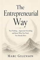 The Entrepreneurial Way: Fear Nothing… Appreciate Everything and Know What You Need, You Already Have B0GZ8ZGPJK Book Cover