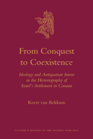 From Conquest to Coexistence: Ideology and Antiquarian Intent in the Historiography of Israel S Settlement in Canaan 9004194800 Book Cover