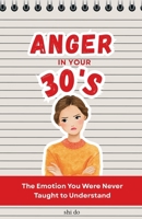 Anger in Your 30s: The Emotion You Were Never Taught to Understand B0H9MMX77D Book Cover