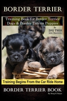 Border Terrier Training Book for Border Terrier Dogs & Border Terrier Puppies By D!G THIS DOG Training,Training Begins From the Car Ride Home, Border Terrier Book B084DG2YZB Book Cover