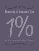 In order to become the 1% you have to do what the other 99% won't Success journal: In this BIG 8.5 x 11 blank success journal record all your genius ideas, your dreams and your goals. Great gift under 1076939511 Book Cover