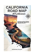 CALIFORNIA ROAD MAP ATLAS 2025: MASTERING CALIFORNIA’S HIGHWAYS, CITIES, AND SCENIC TREASURES WITH CONFIDENCE AND CLARITY. B0F7FJRLQK Book Cover