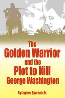 The Golden Warrior: And the Plot to Kill George Washington 1426904657 Book Cover