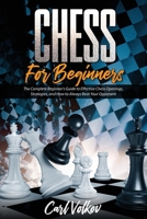 Chess for beginners: The Complete Beginner's Guide to Effective Chess Openings, Strategies, and How to Always Beat Your OpponentThe Complete Beginner's Guide to Effective Chess Openings, Strategies, a 1801575088 Book Cover