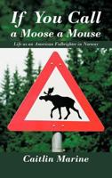 If You Call a Moose a Mouse: Life as an American Fulbrighter in Norway 1468581376 Book Cover