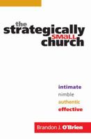 The Strategically Small Church: Intimate, Nimble, Authentic, and Effective 0764207830 Book Cover