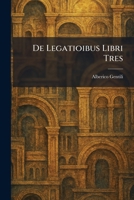 De Legatioibus Libri Tres (Latin Edition) 1025357477 Book Cover