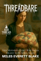 Threadbare: Her Mother's Quilt Was Never Meant to Be Sewn Again B0FG7CZRT7 Book Cover