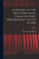 A History of the New York Stage From the First Performance in 1732 to 1901; Volume 3 1016823088 Book Cover