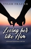 Loving her like Him: A personal conversation with God 1638379394 Book Cover