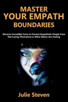 Master Your Empath Boundaries: Discover incredible facts to prevent empathetic people from not losing themselves in what others are feeling B08FP7LNSW Book Cover