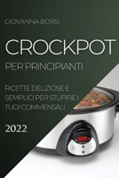 Crockpot Per Principianti 2022: Ricette Deliziose E Semplici Per Stupire I Tuoi Commensali 1804505196 Book Cover