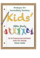 Strategies for Successfully Teaching Kids' Bible Studies: Go In Prepared and Confident; Come Out Smiling! 1719914907 Book Cover