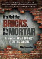 It’s Not the Bricks, It’s the Mortar: Optimize Your Retail Business for Lasting Success 0977402428 Book Cover
