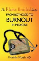 The Flame Broiled Doctor: From Boyhood to Burnout in Medicine 0995823243 Book Cover