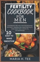 FERTILITY COOKBOOK FOR MEN: COOKBOOK RECIPES FOR NOURISHING POTENCY, ENHANCING MALE FERTILITY, AND CRAFTING A PATH TO FATHERHOOD B0CTV1P76V Book Cover