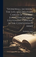 "Stonewall Jackson." The Life and Military Career of Thomas Jonathan Jackson, Lieutenant-general in the Confederate Army 1019965223 Book Cover