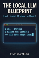 The Local LLM Blueprint: The Non-Developer's Guide to Hosting Private AI with AnythingLLM, WSL, and Ubuntu on Windows 11 B0H2S1WGYQ Book Cover