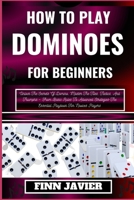 HOW TO PLAY DOMINOES FOR BEGINNERS: Unlock The Secrets Of Domino, Master The Tiles, Tactics, And Triumphs – From Basic Rules To Advanced Strategies-The Essential Playbook For Novices Players B0CQK5PZBG Book Cover