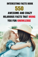 Interesting Facts Book: 550 Awesome And Crazy Hilarious Facts That Bring You Fun Knowledge B095L5M11F Book Cover