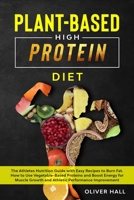 PLANT-BASED HIGH-PROTEIN DIET: The athletes nutrition guide with easy recipes to burn fat. How to use vegetable-based protein and boost energy for muscle growth and athletic performance improvement B08FSMKQQG Book Cover